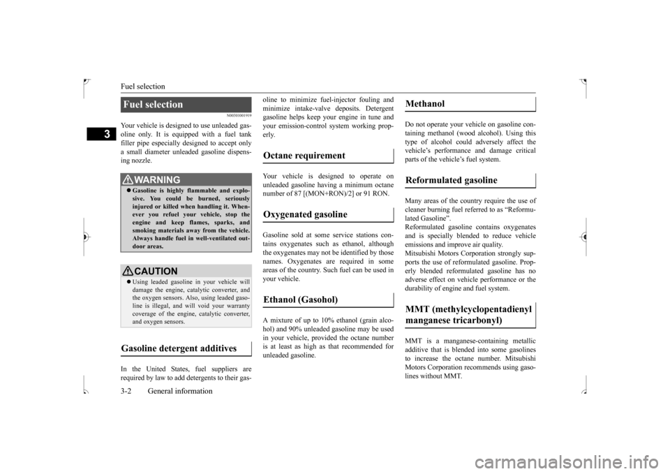 MITSUBISHI OUTLANDER SPORT 2017 3.G User Guide Fuel selection 3-2 General information
3
N00301001919
Your vehicle is designed to use unleaded gas- oline only. It is equipped with a fuel tankfiller pipe especially designed to accept only a small di MITSUBISHI OUTLANDER SPORT 2017 3.G User Guide Fuel selection 3-2 General information
3
N00301001919
Your vehicle is designed to use unleaded gas- oline only. It is equipped with a fuel tankfiller pipe especially designed to accept only a small di