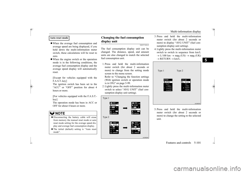 MITSUBISHI OUTLANDER SPORT 2017 3.G Owners Manual Multi-information display 
Features and controls 5-101
5
 When the average fuel consumption and average speed are being displayed, if you hold down the multi-information meter switch, these calcula