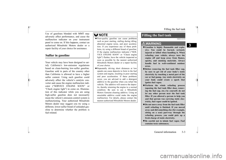 MITSUBISHI OUTLANDER SPORT 2017 3.G Owners Manual Filling the fuel tank 
General information 3-3
3
Use of gasolines blended with MMT may adversely affect performance, and cause the malfunction indicator on your instrument panel to come on. If this ha