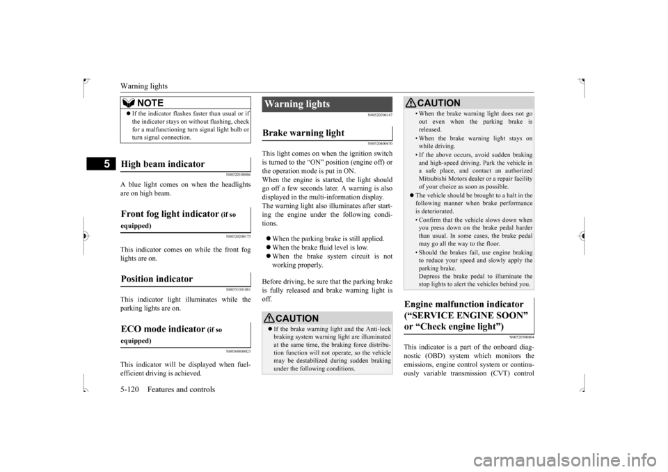 MITSUBISHI OUTLANDER SPORT 2017 3.G Owners Manual Warning lights 5-120 Features and controls
5
N00520100086
A blue light comes on when the headlights are on high beam.
N00520200175
This indicator comes on while the front fog lights are on.
N005513010