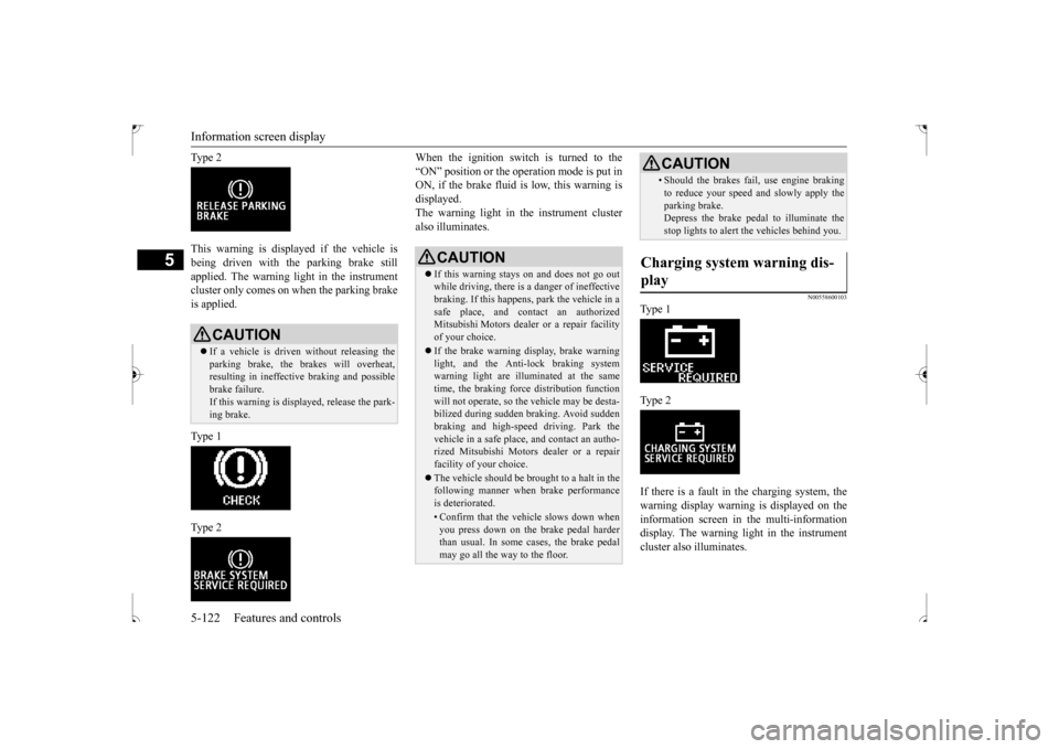 MITSUBISHI OUTLANDER SPORT 2017 3.G Owners Manual Information screen display 5-122 Features and controls
5
Ty p e  2 This warning is displayed if the vehicle is being driven with the parking brake still applied. The warning light in the instrumentclu