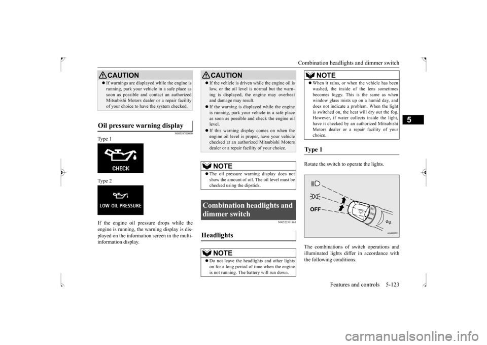 MITSUBISHI OUTLANDER SPORT 2017 3.G Owners Manual Combination headlights and dimmer switch
Features and controls 5-123
5
N00558700090
Type 1 Type 2 If the engine oil pressure drops while the engine is running, the warning display is dis-played on th MITSUBISHI OUTLANDER SPORT 2017 3.G Owners Manual Combination headlights and dimmer switch
Features and controls 5-123
5
N00558700090
Type 1 Type 2 If the engine oil pressure drops while the engine is running, the warning display is dis-played on th