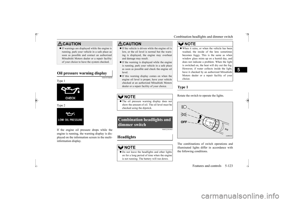 MITSUBISHI OUTLANDER SPORT 2017 3.G Owners Manual Combination headlights and dimmer switch 
Features and controls 5-123
5
N00558700090
Type 1 Type 2 If the engine oil pressure drops while the engine is running, the warning display is dis-played on th