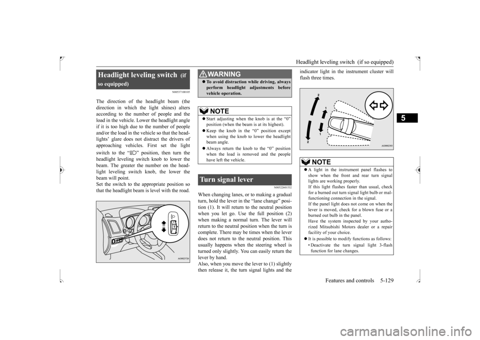 MITSUBISHI OUTLANDER SPORT 2017 3.G Owners Manual Headlight leveling switch  (if so equipped) 
Features and controls 5-129
5
N00537100105
The direction of the headlight beam (the direction in which the light shines) alters according to the number of 