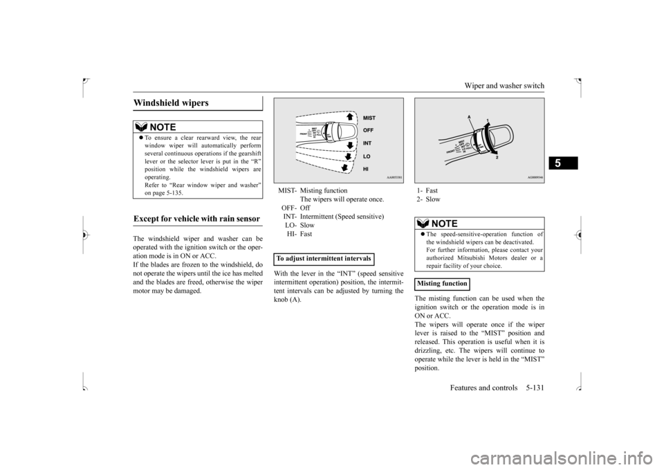 MITSUBISHI OUTLANDER SPORT 2017 3.G Owners Manual Wiper and washer switch 
Features and controls 5-131
5
The windshield wiper and washer can be operated with the ignition switch or the oper-ation mode is in ON or ACC. If the blades are frozen to the 