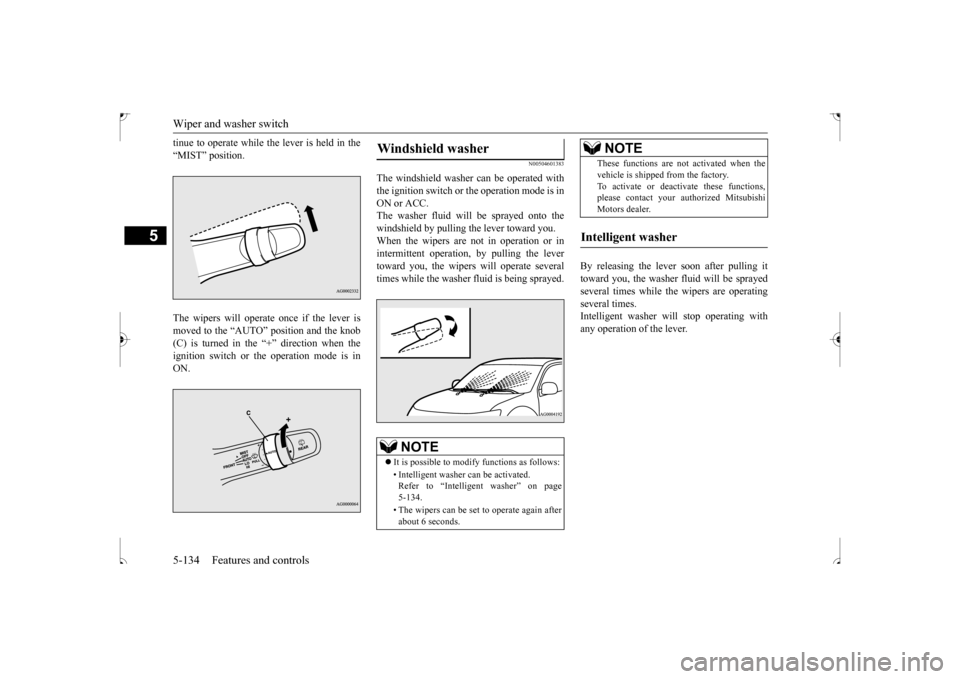 MITSUBISHI OUTLANDER SPORT 2017 3.G Owners Manual Wiper and washer switch 5-134 Features and controls
5
tinue to operate while the lever is held in the “MIST” position. The wipers will operate once if the lever is moved to the “AUTO” position