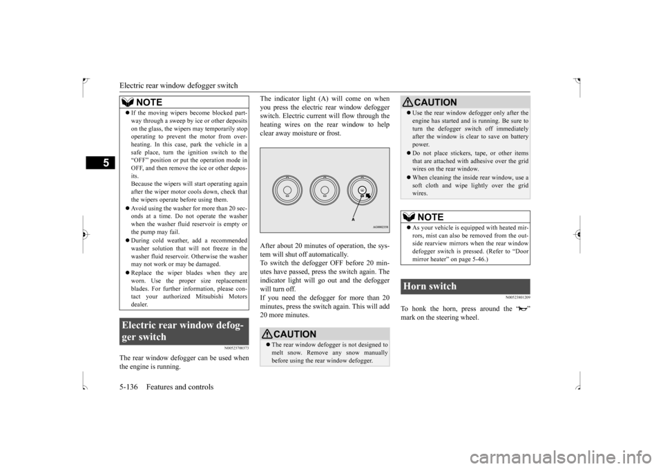 MITSUBISHI OUTLANDER SPORT 2017 3.G Owners Manual Electric rear window defogger switch 5-136 Features and controls
5
N00523700373
The rear window defogger can be used when the engine is running. 
The indicator light (A) will come on when you press th
