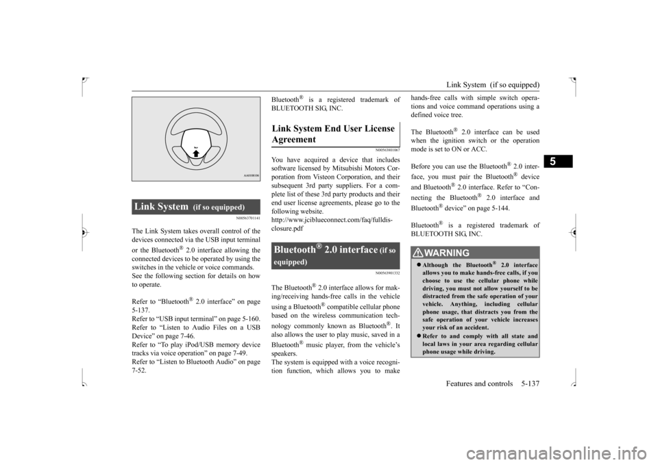 MITSUBISHI OUTLANDER SPORT 2017 3.G Owners Manual Link System  (if so equipped) Features and controls 5-137
5
N00563701141
The Link System takes overall control of the devices connected via the USB input terminal or the Bluetooth
® 2.0 interface all