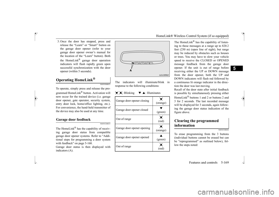 MITSUBISHI OUTLANDER SPORT 2017 3.G Owners Manual HomeLink® Wireless Control System (if so equipped)
Features and controls 5-169
5
3. Once the door has stopped, press and release the “Learn” or “Smart” button on the garage door opener (refe MITSUBISHI OUTLANDER SPORT 2017 3.G Owners Manual HomeLink® Wireless Control System (if so equipped)
Features and controls 5-169
5
3. Once the door has stopped, press and release the “Learn” or “Smart” button on the garage door opener (refe