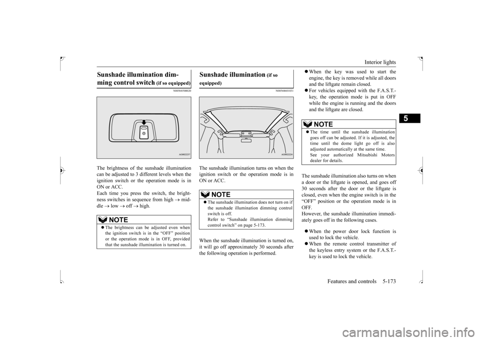 MITSUBISHI OUTLANDER SPORT 2017 3.G Owners Manual Interior lights
Features and controls 5-173
5
N00568500020
The brightness of the sunshade illumination can be adjusted to 3 different levels when the ignition switch or the operation mode is inON or MITSUBISHI OUTLANDER SPORT 2017 3.G Owners Manual Interior lights
Features and controls 5-173
5
N00568500020
The brightness of the sunshade illumination can be adjusted to 3 different levels when the ignition switch or the operation mode is inON or