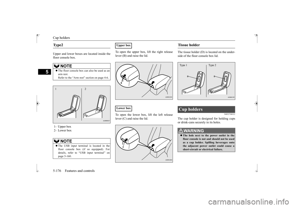 MITSUBISHI OUTLANDER SPORT 2017 3.G Owners Manual Cup holders 5-176 Features and controls
5
Upper and lower boxes are located inside the floor console box.
To open the upper box, lift the right release lever (B) and raise the lid. To open the lower MITSUBISHI OUTLANDER SPORT 2017 3.G Owners Manual Cup holders 5-176 Features and controls
5
Upper and lower boxes are located inside the floor console box.
To open the upper box, lift the right release lever (B) and raise the lid. To open the lower