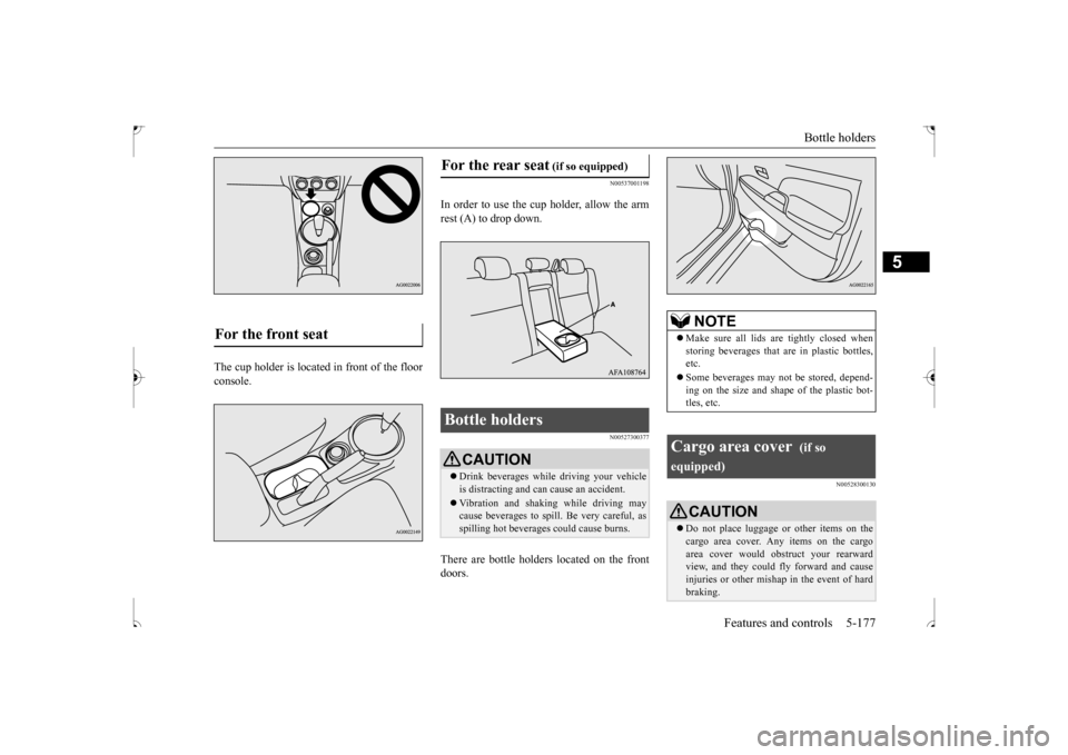 MITSUBISHI OUTLANDER SPORT 2017 3.G Owners Manual Bottle holders
Features and controls 5-177
5
The cup holder is located in front of the floor console.
N00537001198
In order to use the cup holder, allow the armrest (A) to drop down.
N00527300377
The MITSUBISHI OUTLANDER SPORT 2017 3.G Owners Manual Bottle holders
Features and controls 5-177
5
The cup holder is located in front of the floor console.
N00537001198
In order to use the cup holder, allow the armrest (A) to drop down.
N00527300377
The
