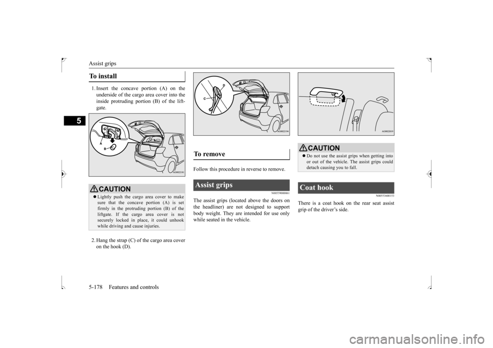 MITSUBISHI OUTLANDER SPORT 2017 3.G Owners Manual Assist grips 5-178 Features and controls
5
1. Insert the concave portion (A) on the underside of the cargo area cover into the inside protruding portion (B) of the lift-gate. 2. Hang the strap (C) of MITSUBISHI OUTLANDER SPORT 2017 3.G Owners Manual Assist grips 5-178 Features and controls
5
1. Insert the concave portion (A) on the underside of the cargo area cover into the inside protruding portion (B) of the lift-gate. 2. Hang the strap (C) of