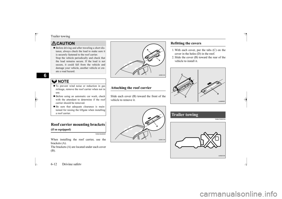 MITSUBISHI OUTLANDER SPORT 2017 3.G Owners Manual Trailer towing 6-12 Driving safety
6
N00630600085
When installing the roof carrier, use the brackets (A). The brackets (A) are located under each cover(B).
Slide each cover (B) toward the front of th MITSUBISHI OUTLANDER SPORT 2017 3.G Owners Manual Trailer towing 6-12 Driving safety
6
N00630600085
When installing the roof carrier, use the brackets (A). The brackets (A) are located under each cover(B).
Slide each cover (B) toward the front of th