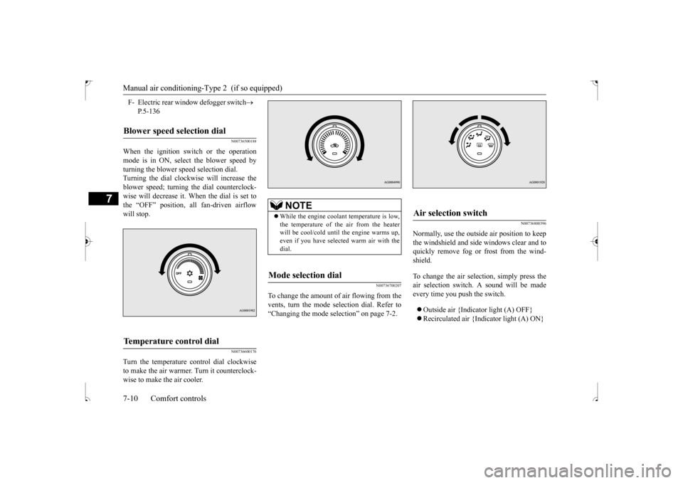 MITSUBISHI OUTLANDER SPORT 2017 3.G Owners Manual Manual air conditioning-T
ype 2  (if so equipped) 
7-10 Comfort controls
7
N00736500188
When the ignition switch or the operation mode is in ON, select the blower speed by turning the blower speed sel