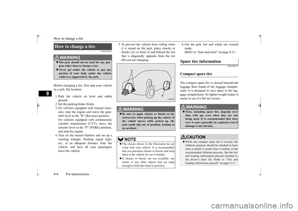 MITSUBISHI OUTLANDER SPORT 2017 3.G Owners Manual How to change a tire 8-6 For emergencies
8
N00836901832
Before changing a tire, first stop your vehicle in a safe, flat location. 1. Park the vehicle on level and stable ground. 2. Set the parking bra