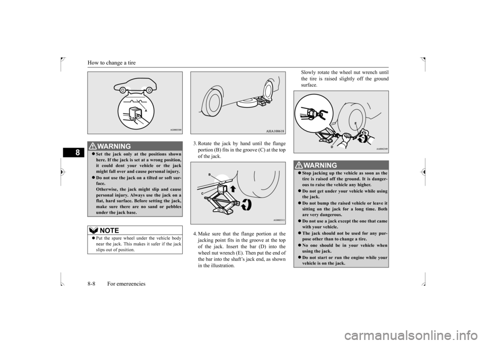 MITSUBISHI OUTLANDER SPORT 2017 3.G Owners Manual How to change a tire 8-8 For emergencies
8
3. Rotate the jack by hand until the flange portion (B) fits in the groove (C) at the top of the jack. 4. Make sure that the flange portion at the jacking po