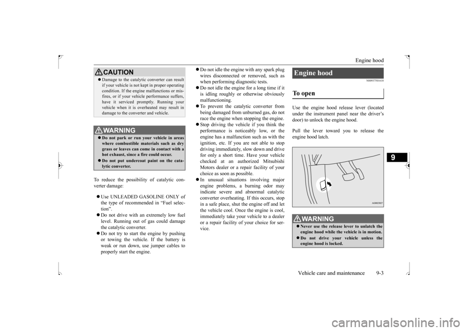 MITSUBISHI OUTLANDER SPORT 2017 3.G Owners Guide Engine hood 
Vehicle care and maintenance 9-3
9
To reduce the possibility of catalytic con- verter damage:  Use UNLEADED GASOLINE ONLY of the type of recommended in “Fuel selec- tion”.  Do n