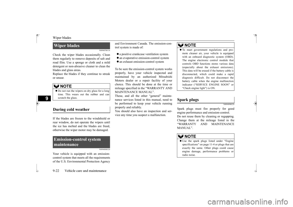 MITSUBISHI OUTLANDER SPORT 2017 3.G Owners Manual Wiper blades 9-22 Vehicle care and maintenance
9
N00940700138
Check the wiper blades occasionally. Clean them regularly to remove deposits of salt androad film. Use a sponge or cloth and a mild deterg