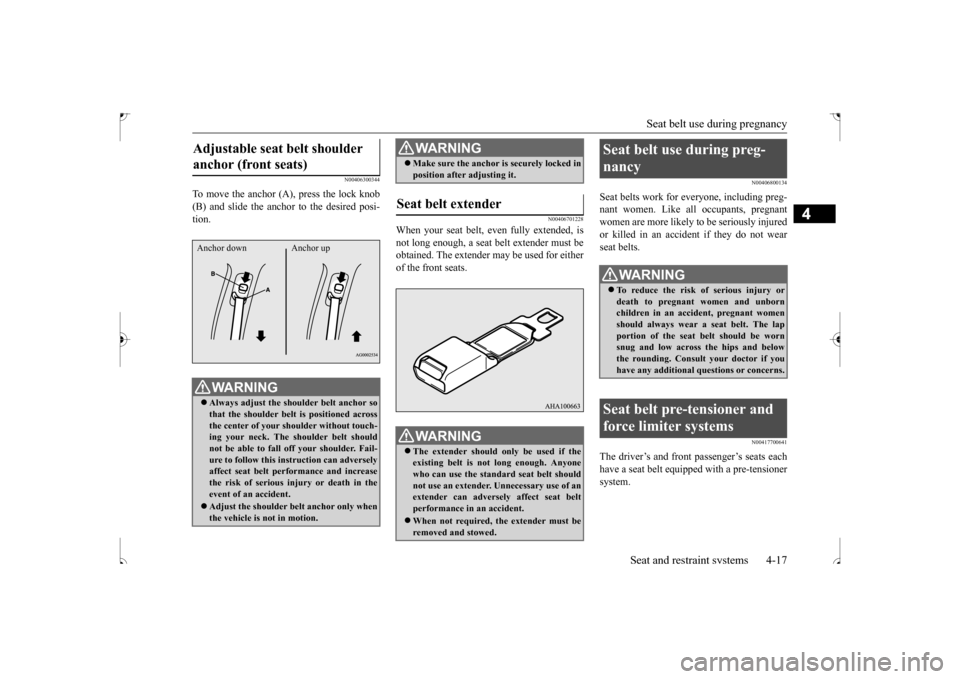 MITSUBISHI OUTLANDER SPORT 2017 3.G Owners Manual Seat belt use during pregnancy 
Seat and restraint systems 4-17
4
N00406300344
To move the anchor (A), press the lock knob (B) and slide the anchor to the desired posi- tion.
N00406701228
When your se