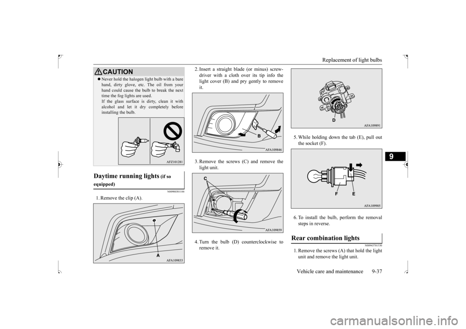 MITSUBISHI OUTLANDER SPORT 2017 3.G Owners Manual Replacement of light bulbs 
Vehicle care and maintenance 9-37
9
N00900301184
1. Remove the clip (A). 
2. Insert a straight blade (or minus) screw- driver with a cloth over its tip info the light cover