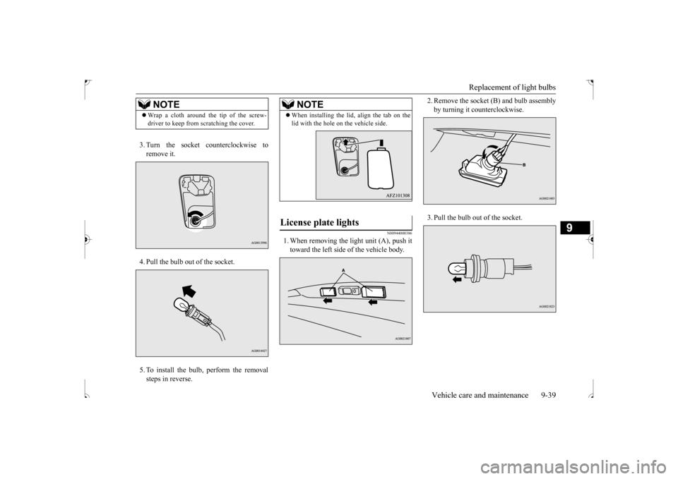 MITSUBISHI OUTLANDER SPORT 2017 3.G Owners Manual Replacement of light bulbs 
Vehicle care and maintenance 9-39
9
3. Turn the socket counterclockwise to remove it. 4. Pull the bulb out of the socket. 5. To install the bulb, perform the removal steps 