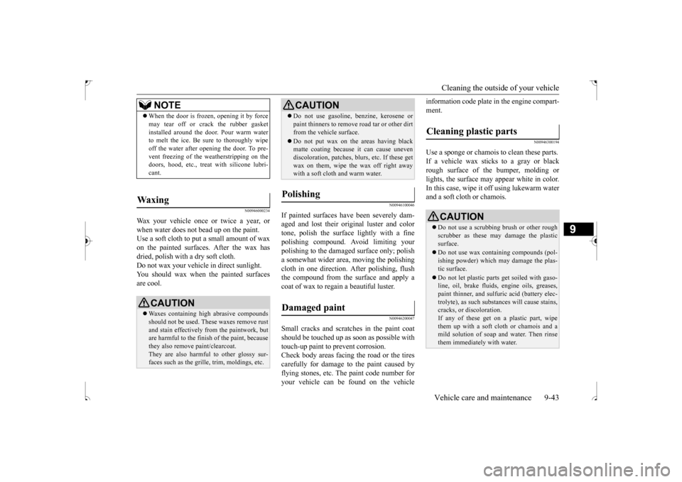 MITSUBISHI OUTLANDER SPORT 2017 3.G Owners Manual Cleaning the outside of your vehicle Vehicle care and maintenance 9-43
9
N00946000234
Wax your vehicle once or twice a year, or when water does not bead up on the paint. Use a soft cloth to put a smal