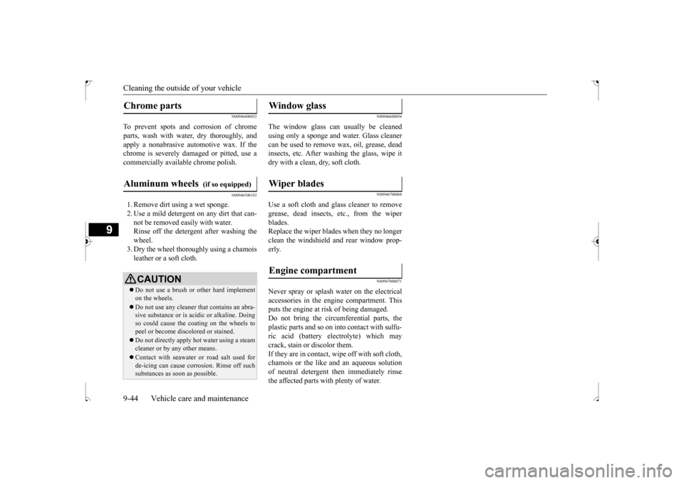 MITSUBISHI OUTLANDER SPORT 2017 3.G User Guide Cleaning the outside of your vehicle 9-44 Vehicle care and maintenance
9
N00946400052
To prevent spots and corrosion of chrome parts, wash with water, dry thoroughly, andapply a nonabrasive automotive
