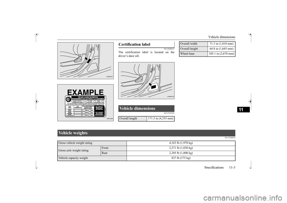 MITSUBISHI OUTLANDER SPORT 2017 3.G Owners Manual Vehicle dimensions 
Specifications 11-3
11
N01148200167
The certification label is located on the driver’s door sill.
N01147501665 
N01147600858
Certification label Vehicle dimensions Overall length