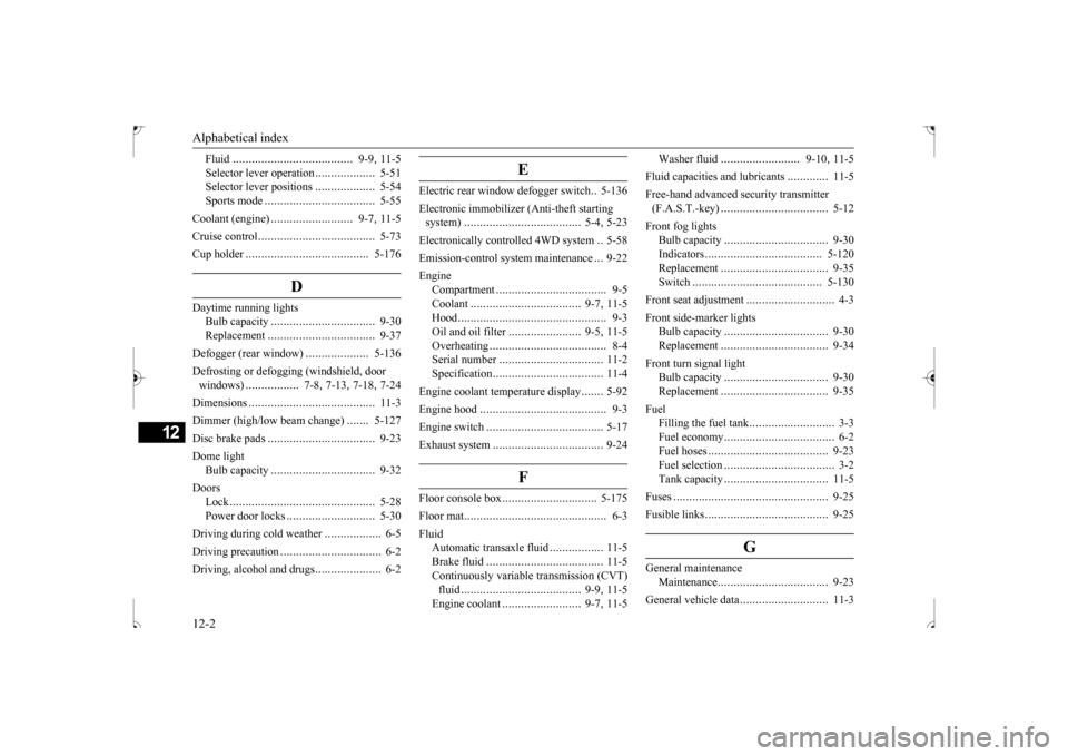 MITSUBISHI OUTLANDER SPORT 2017 3.G Owners Manual Alphabetical index 12-2
12
Fluid 
.....................
.................
9-9
, 11-5 
Selector lever operation 
...................
5-51 
Selector lever positions 
...................
5-54 
Sports mod
