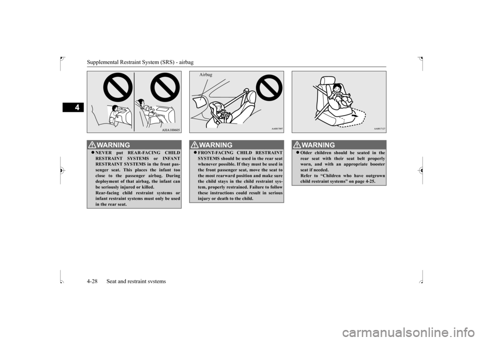 MITSUBISHI OUTLANDER SPORT 2017 3.G Service Manual Supplemental Restraint System (SRS) - airbag 4-28 Seat and restraint systems
4
WA R N I N G NEVER put REAR-FACING CHILD RESTRAINT SYSTEMS or INFANT RESTRAINT SYSTEMS in the front pas-senger seat. T