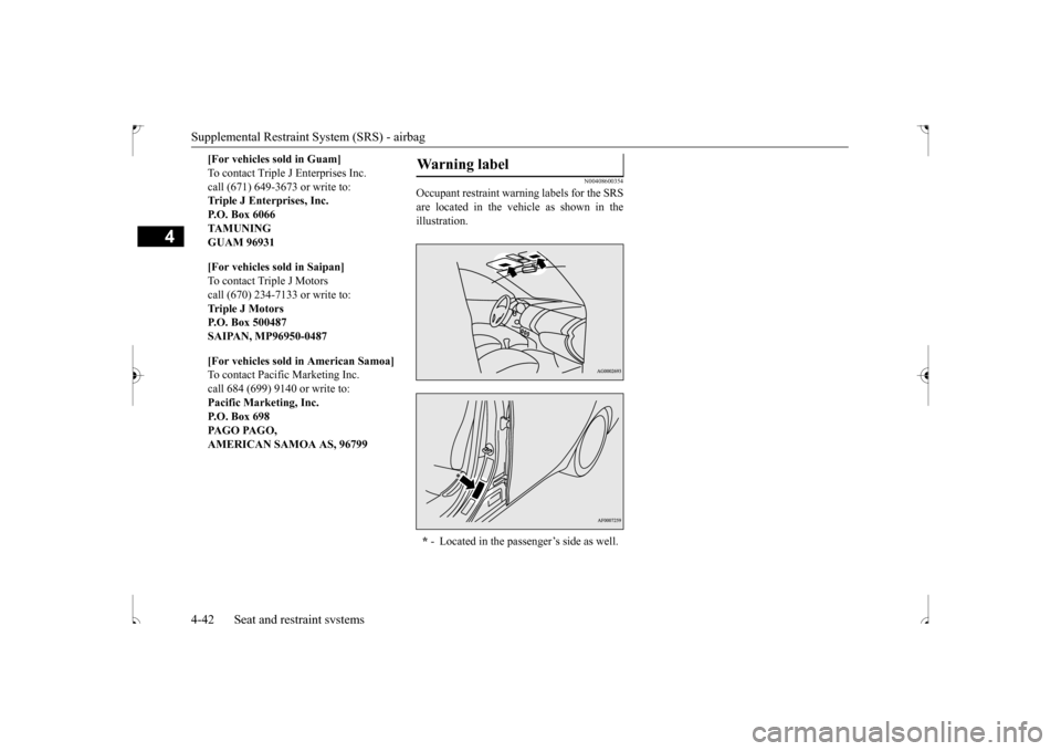MITSUBISHI OUTLANDER SPORT 2017 3.G Repair Manual Supplemental Restraint System (SRS) - airbag 4-42 Seat and restraint systems
4
N00408600354
Occupant restraint warning labels for the SRS are located in the vehicle as shown in theillustration.
[For MITSUBISHI OUTLANDER SPORT 2017 3.G Repair Manual Supplemental Restraint System (SRS) - airbag 4-42 Seat and restraint systems
4
N00408600354
Occupant restraint warning labels for the SRS are located in the vehicle as shown in theillustration.
[For