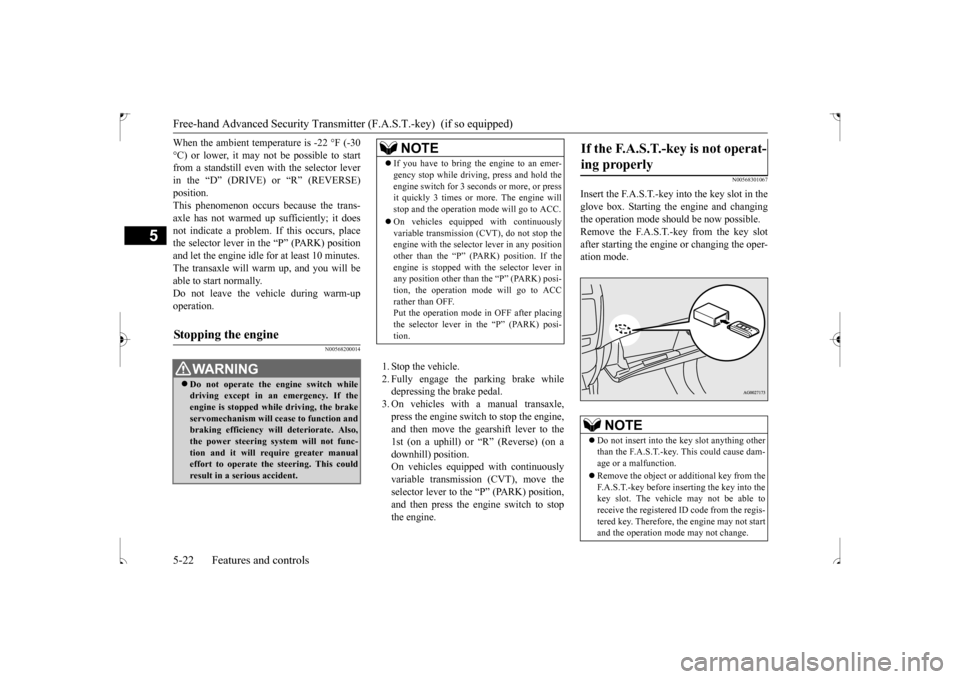 MITSUBISHI OUTLANDER SPORT 2017 3.G Owners Manual Free-hand Advanced Security Transmitte
r (F.A.S.T.-key)  (if so equipped) 
5-22 Features and controls
5
When the ambient temperature is -22 °F (-30 °C) or lower, it may not be possible to start from