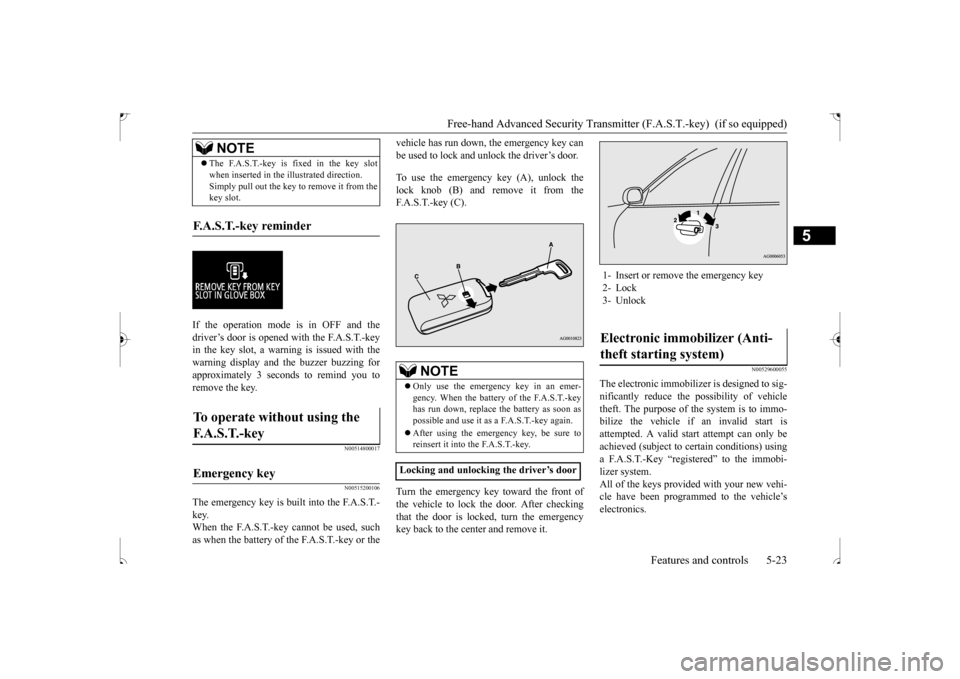 MITSUBISHI OUTLANDER SPORT 2017 3.G Owners Manual Free-hand Advanced Security Transmitt
er (F.A.S.T.-key)  (if so equipped) 
Features and controls 5-23
5
If the operation mode is in OFF and the driver’s door is opened with the F.A.S.T.-key in the k