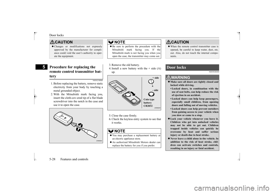 MITSUBISHI OUTLANDER SPORT 2017 3.G Owners Manual Door locks 5-28 Features and controls
5
N00562100066
1. Before replacing the battery, remove static electricity from your body by touching a metal grounded object. 2. With the Mitsubishi mark facing y