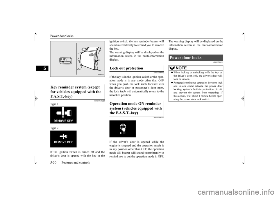 MITSUBISHI OUTLANDER SPORT 2017 3.G Owners Manual Power door locks 5-30 Features and controls
5
N00549600224
Ty p e  1 Ty p e  2 If the ignition switch is turned off and the driver’s door is opened with the key in the 
ignition switch, the key remi