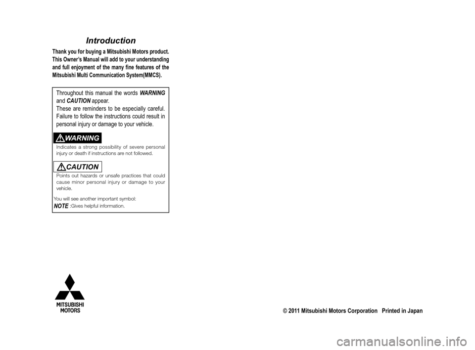 MITSUBISHI iMiEV 2012 1.G MMCS Manual Introduction
Thank you for buying a Mitsubishi Motors product.
This Owner’s Manual will add to your understanding 
and full enjoyment of the many fine features of the 
Mitsubishi Multi Communication