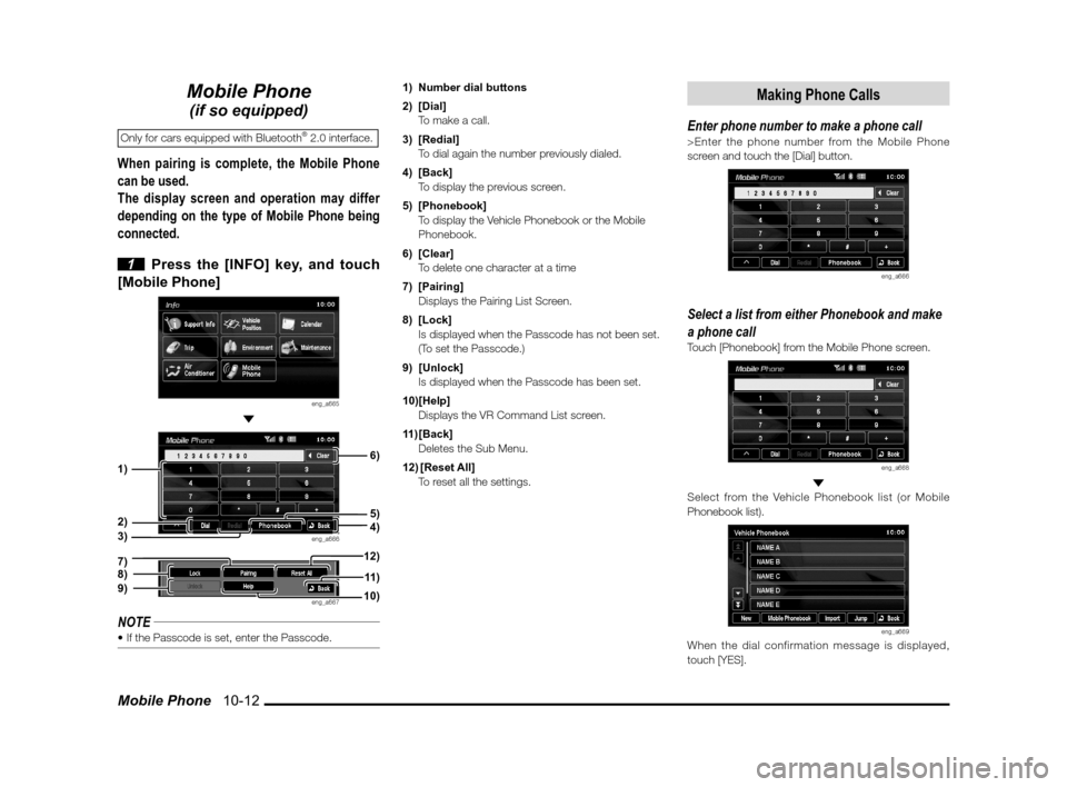 MITSUBISHI iMiEV 2012 1.G MMCS Manual Mobile Phone   10-12
Mobile Phone
(if so equipped)
Only for cars equipped with Bluetooth® 2.0 interface.
When pairing is complete, the Mobile Phone 
can be used.
The display screen and operation may 