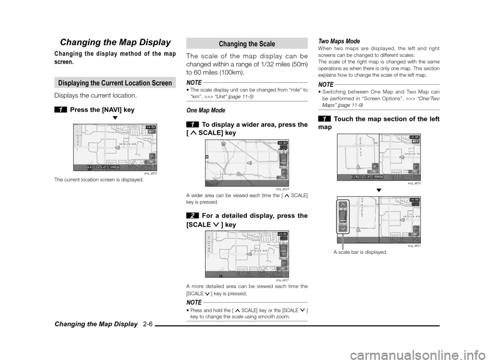 MITSUBISHI iMiEV 2012 1.G MMCS Manual Changing the Map Display   2-6
Changing the Map Display
Changing the display method of the map 
screen.
Displaying the Current Location Screen
Displays the current location.
 
1  Press the [NAVI] key 