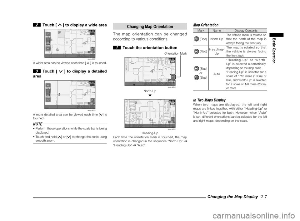 MITSUBISHI iMiEV 2012 1.G MMCS Manual Changing the Map Display   2-7
Basic Operation
 2 Touch [  ] to display a wide area
eng_a632A wider area can be viewed each time [  ] is touched.
 3 Touch [  ] to display a detailed 
area
eng_a633
A m