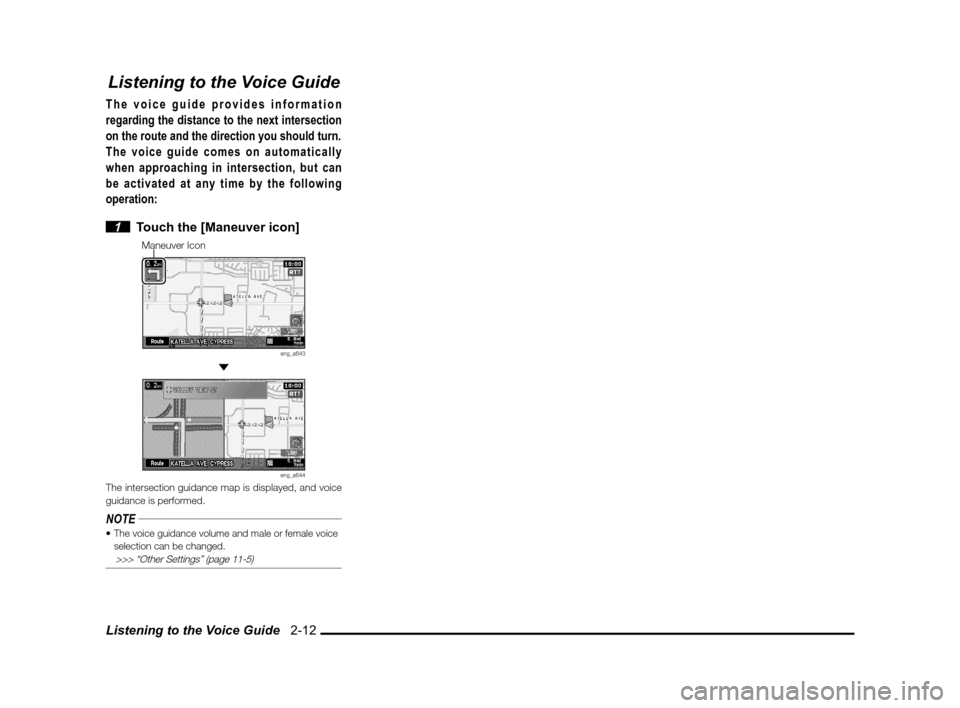 MITSUBISHI iMiEV 2012 1.G MMCS Manual Listening to the Voice Guide   2-12
Listening to the Voice Guide
The voice guide provides information 
regarding the distance to the next intersection 
on the route and the direction you should turn.
