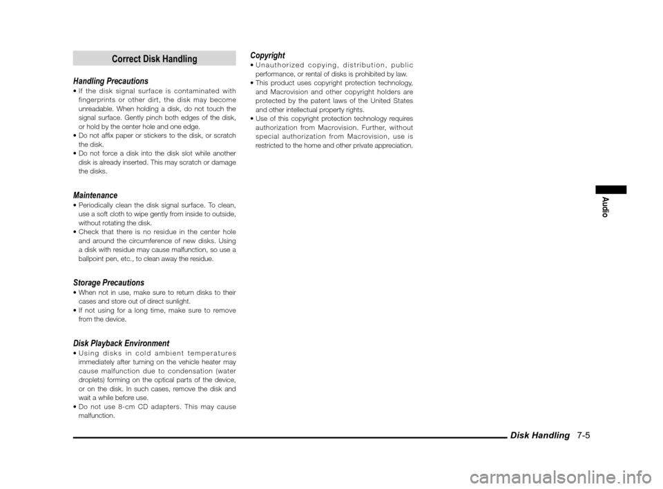 MITSUBISHI iMiEV 2012 1.G MMCS Manual Disk Handling   7-5
Audio
Correct Disk Handling
Handling Precautions
fingerprints or other dirt, the disk may become 
unreadable. When holding a disk, do not touch the 
signal surface. Gently pinch bo