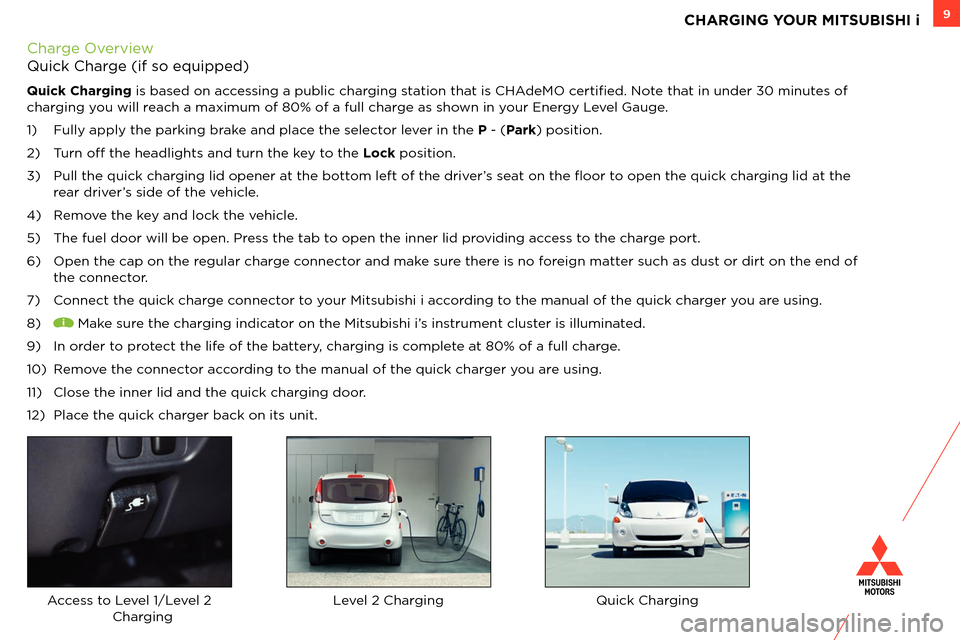 MITSUBISHI iMiEV 2012 1.G Owners Handbook 9
Charge Overview
Quick Charge (if so equipped)
Quick Charging is based on accessing a public charging station that is CHAdeMO certified. Note that in under 30 minutes of
charging you will reach a m MITSUBISHI iMiEV 2012 1.G Owners Handbook 9
Charge Overview
Quick Charge (if so equipped)
Quick Charging is based on accessing a public charging station that is CHAdeMO certified. Note that in under 30 minutes of
charging you will reach a m