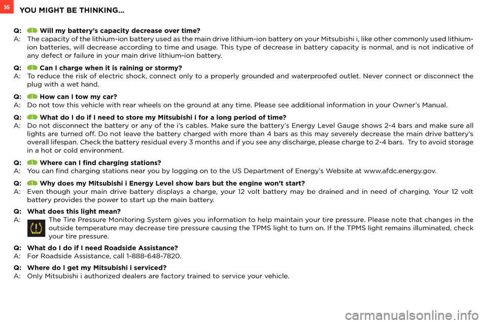 MITSUBISHI iMiEV 2012 1.G Owners Handbook 16
Q: Will my battery’s capacity decrease over time?
A: The capacity of the lithium-ion battery used as the main drive lithium-ion battery on your Mitsubishi i, like other commonly used lithium-
ion