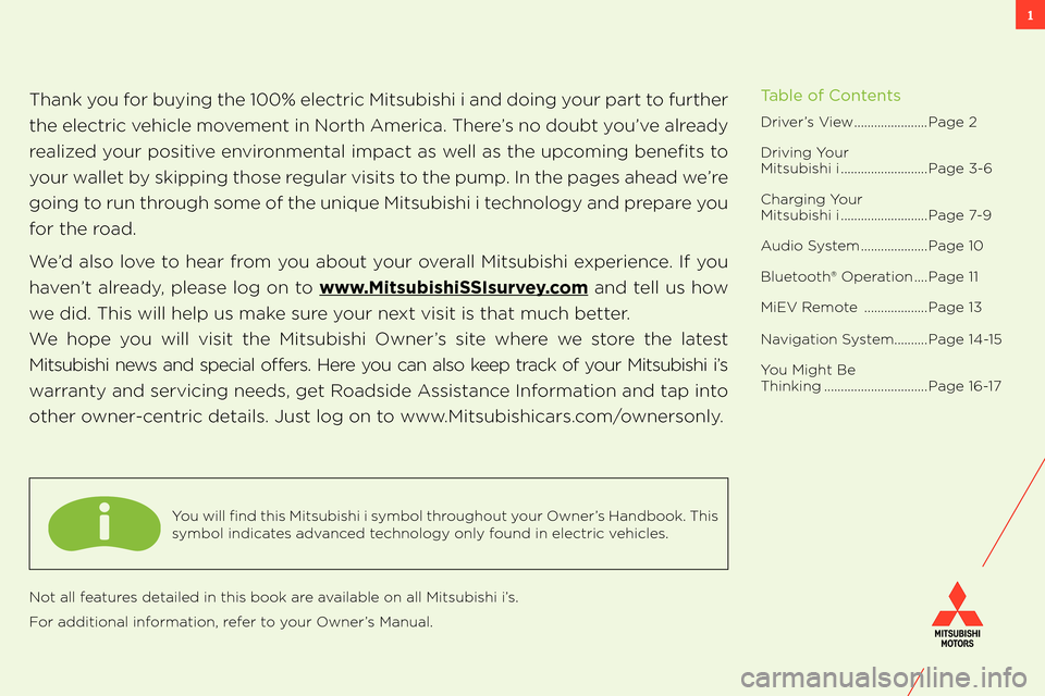 MITSUBISHI iMiEV 2012 1.G Owners Handbook 1
Thank you for buying the 100% electric Mitsubishi i and doing your part to further 
the electric vehicle movement in North America. There’s no doubt you’ve already 
realized your positive enviro