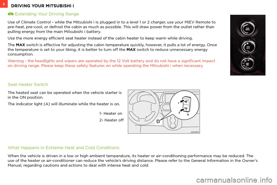 MITSUBISHI iMiEV 2012 1.G Owners Handbook 6
 Extending Your Driving Range
Seat Heater Switch
What Happens in Extreme Heat and Cold Conditions:
Use of Climate Control - while the Mitsubishi i is plugged in to a level 1 or 2 charger, use your M