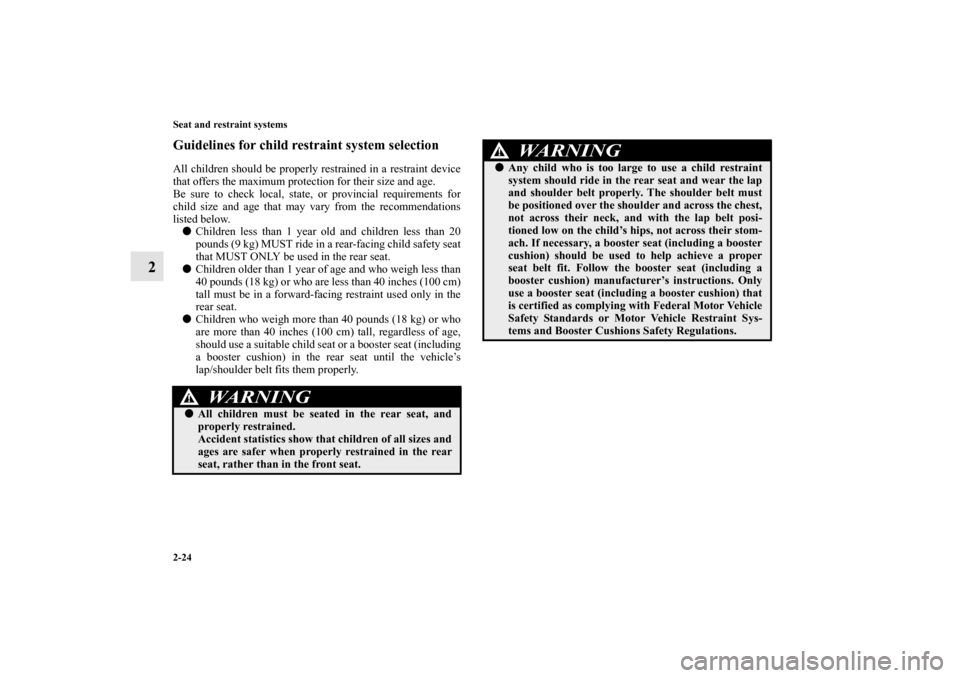 MITSUBISHI iMiEV 2012 1.G Owners Manual 2-24 Seat and restraint systems
2
Guidelines for child restraint system selectionAll children should be properly restrained in a restraint device
that offers the maximum protection for their size and 
