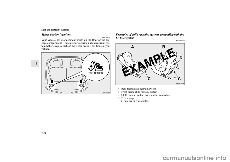 MITSUBISHI iMiEV 2012 1.G Owners Manual 2-28 Seat and restraint systems
2
Tether anchor locations
N00418900187
Your vehicle has 2 attachment points on the floor of the lug-
gage compartment. These are for securing a child restraint sys-
tem