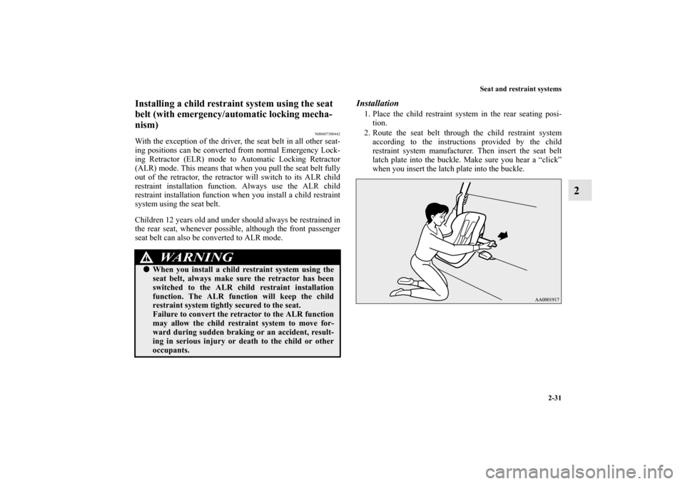 MITSUBISHI iMiEV 2012 1.G Owners Manual Seat and restraint systems
2-31
2
Installing a child restraint system using the seat 
belt (with emergency/automatic locking mecha-
nism)
N00407300442
With the exception of the driver, the seat belt i