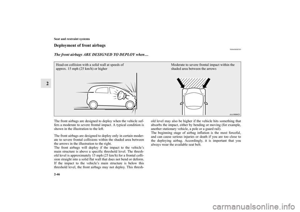 MITSUBISHI iMiEV 2012 1.G Owners Manual 2-46 Seat and restraint systems
2
Deployment of front airbags
N00408000589
The front airbags ARE DESIGNED TO DEPLOY when… The front airbags are designed to deploy when the vehicle suf-
fers a modera